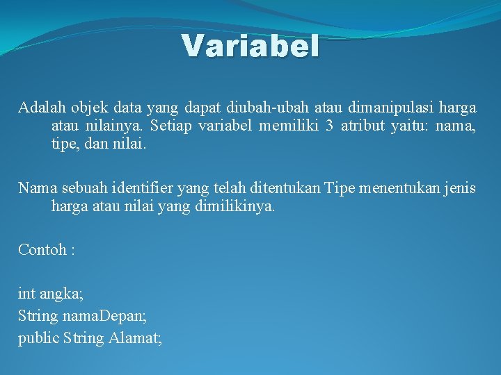 Variabel Adalah objek data yang dapat diubah-ubah atau dimanipulasi harga atau nilainya. Setiap variabel