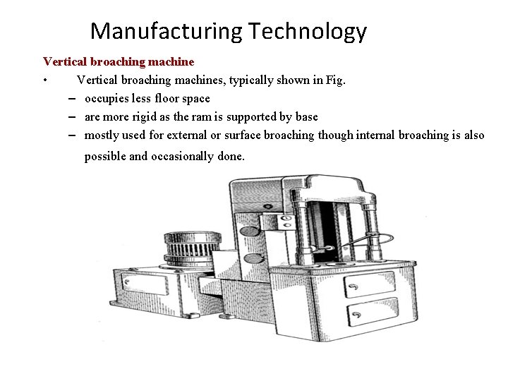 Manufacturing Technology Vertical broaching machine • Vertical broaching machines, typically shown in Fig. –