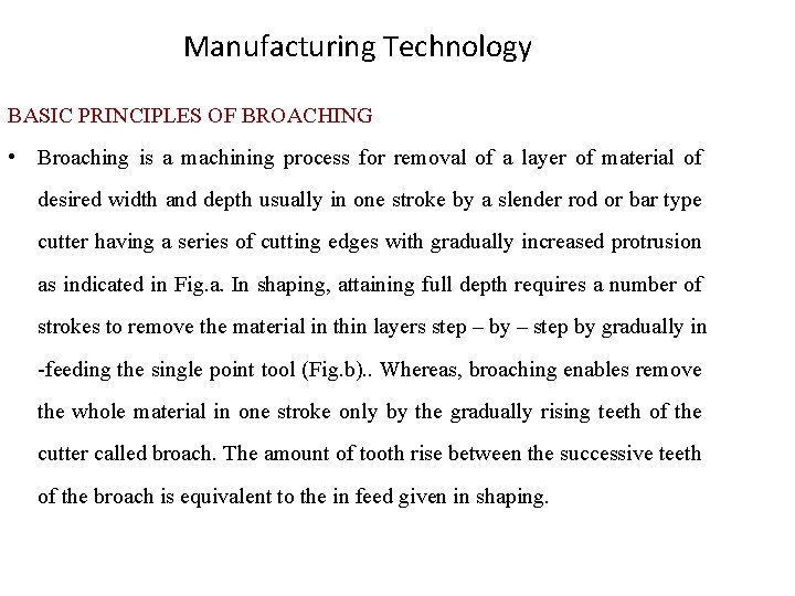 Manufacturing Technology BASIC PRINCIPLES OF BROACHING • Broaching is a machining process for removal