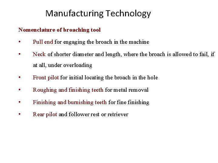 Manufacturing Technology Nomenclature of broaching tool • Pull end for engaging the broach in
