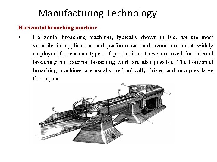 Manufacturing Technology Horizontal broaching machine • Horizontal broaching machines, typically shown in Fig. are