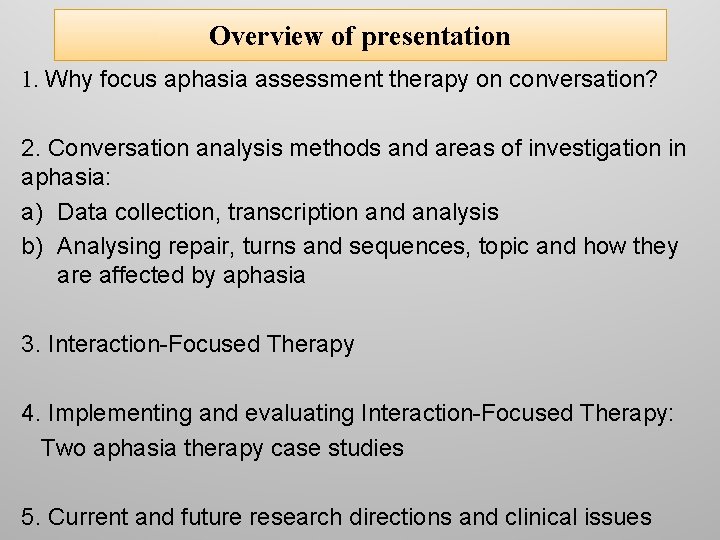 Overview of presentation 1. Why focus aphasia assessment therapy on conversation? 2. Conversation analysis