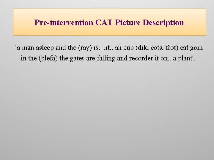 Pre-intervention CAT Picture Description `a man asleep and the (ray) is…it. . ah cup