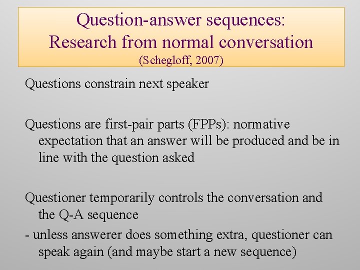 Question-answer sequences: Research from normal conversation (Schegloff, 2007) Questions constrain next speaker Questions are