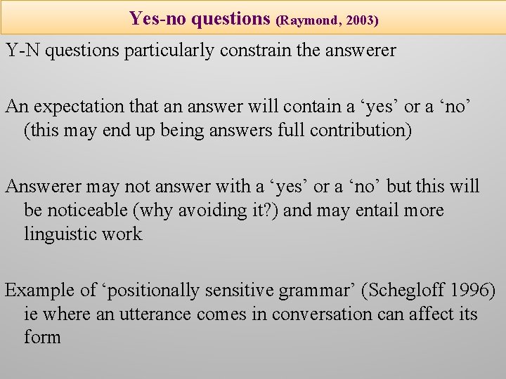 Yes-no questions (Raymond, 2003) Y-N questions particularly constrain the answerer An expectation that an