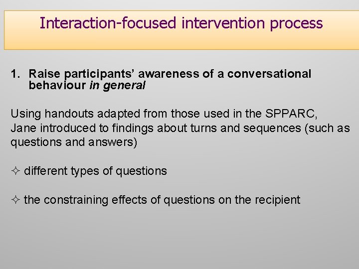Interaction-focused intervention process 1. Raise participants’ awareness of a conversational behaviour in general Using