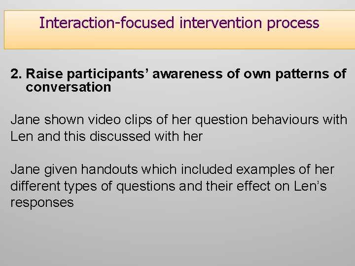 Interaction-focused intervention process 2. Raise participants’ awareness of own patterns of conversation Jane shown