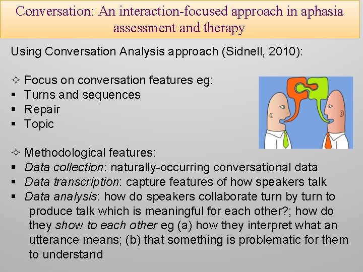 Conversation: An interaction-focused approach in aphasia assessment and therapy Using Conversation Analysis approach (Sidnell,