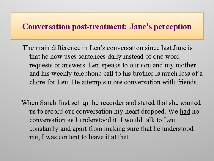 Conversation post-treatment: Jane’s perception ‘The main difference in Len’s conversation since last June is