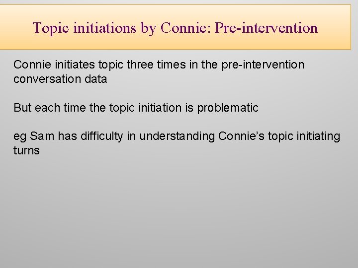 Topic initiations by Connie: Pre-intervention Connie initiates topic three times in the pre-intervention conversation