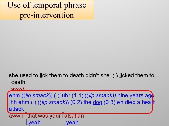 Use of temporal phrase pre-intervention she used to lick them to death didn’t she.