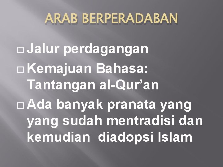 ARAB BERPERADABAN Jalur perdagangan Kemajuan Bahasa: Tantangan al-Qur’an Ada banyak pranata yang sudah mentradisi