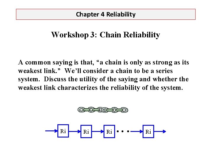 Chapter 4 Reliability Workshop 3: Chain Reliability A common saying is that, “a chain