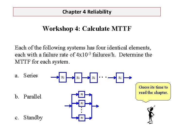 Chapter 4 Reliability Workshop 4: Calculate MTTF Each of the following systems has four