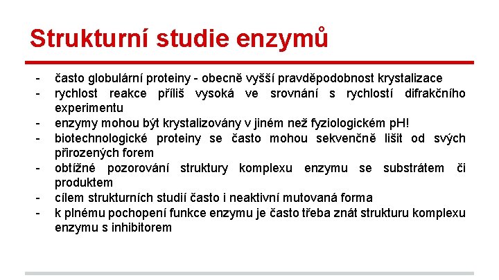 Strukturní studie enzymů - často globulární proteiny - obecně vyšší pravděpodobnost krystalizace rychlost reakce