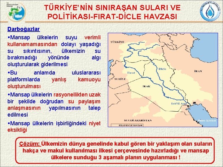 TÜRKİYE’NİN SINIRAŞAN SULARI VE POLİTİKASI-FIRAT-DİCLE HAVZASI Darboğazlar §Mansap ülkelerin suyu verimli kullanamamasından dolayı yaşadığı