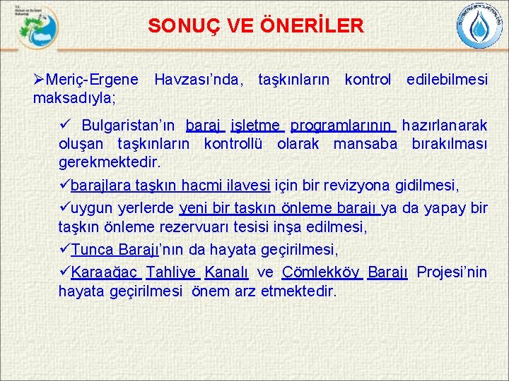 SONUÇ VE ÖNERİLER ØMeriç-Ergene Havzası’nda, taşkınların kontrol edilebilmesi maksadıyla; ü Bulgaristan’ın baraj işletme programlarının