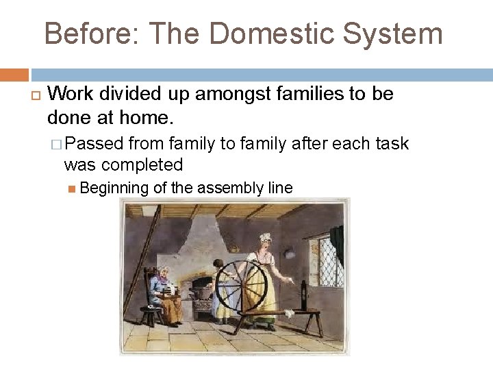 Before: The Domestic System Work divided up amongst families to be done at home.