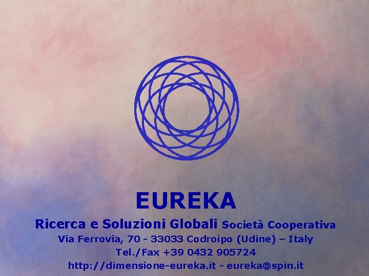 EUREKA Ricerca e Soluzioni Globali Società Cooperativa Via Ferrovia, 70 - 33033 Codroipo (Udine)