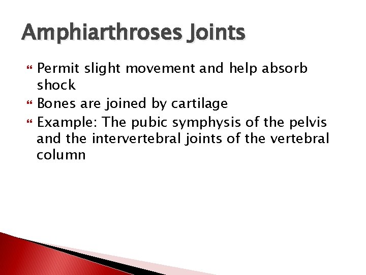 Amphiarthroses Joints Permit slight movement and help absorb shock Bones are joined by cartilage