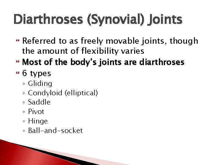 Diarthroses (Synovial) Joints Referred to as freely movable joints, though the amount of flexibility