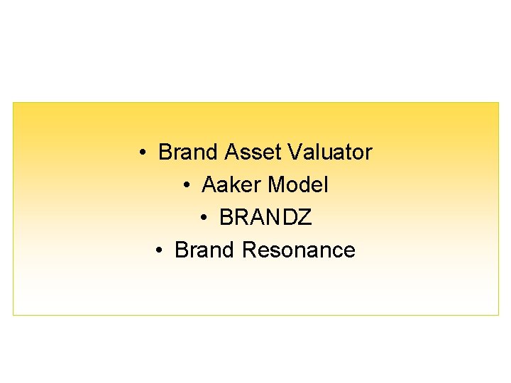 Brand Equity Models • Brand Asset Valuator • Aaker Model • BRANDZ • Brand