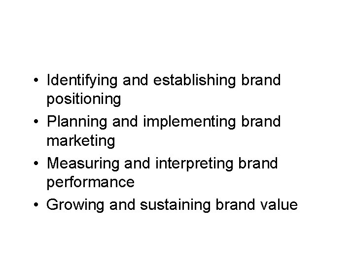 Steps in Strategic Brand Management • Identifying and establishing brand positioning • Planning and