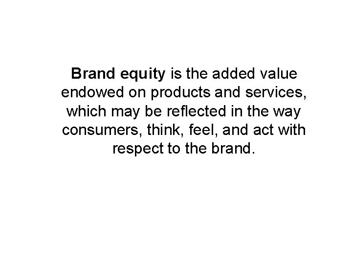 What is Brand Equity? Brand equity is the added value endowed on products and