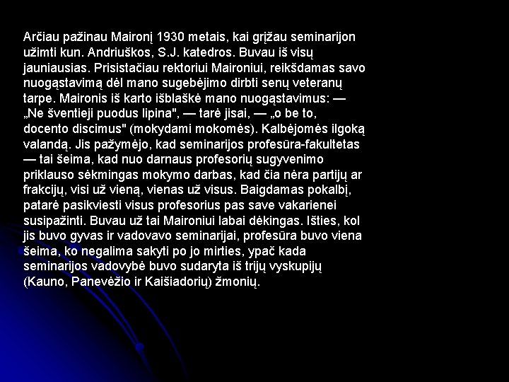 Arčiau pažinau Maironį 1930 metais, kai grįžau seminarijon užimti kun. Andriuškos, S. J. katedros.