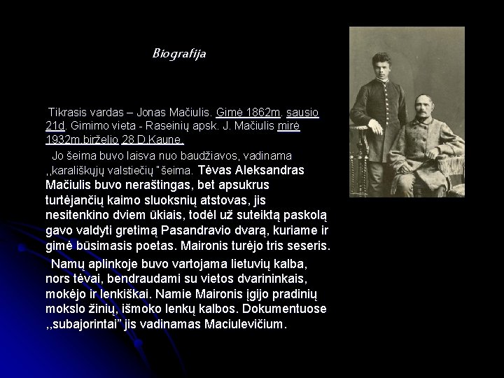  Biografija Tikrasis vardas – Jonas Mačiulis. Gimė 1862 m. sausio 21 d. Gimimo