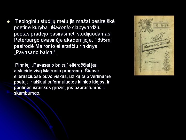 l Teologinių studijų metu jis mažai besireiškė poetine kūryba. Maironio slapyvardžiu poetas pradėjo pasirašinėti
