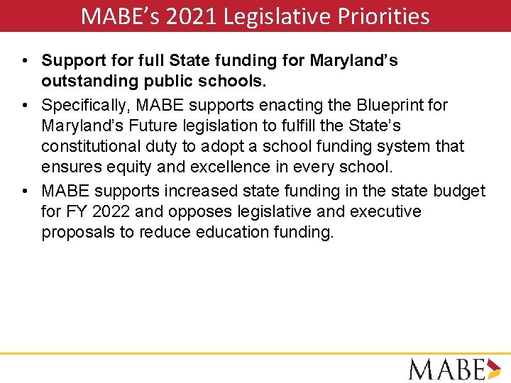 MABE’s 2021 Legislative Priorities • Support for full State funding for Maryland’s outstanding public