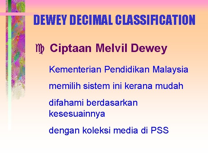 DEWEY DECIMAL CLASSIFICATION c Ciptaan Melvil Dewey Kementerian Pendidikan Malaysia memilih sistem ini kerana