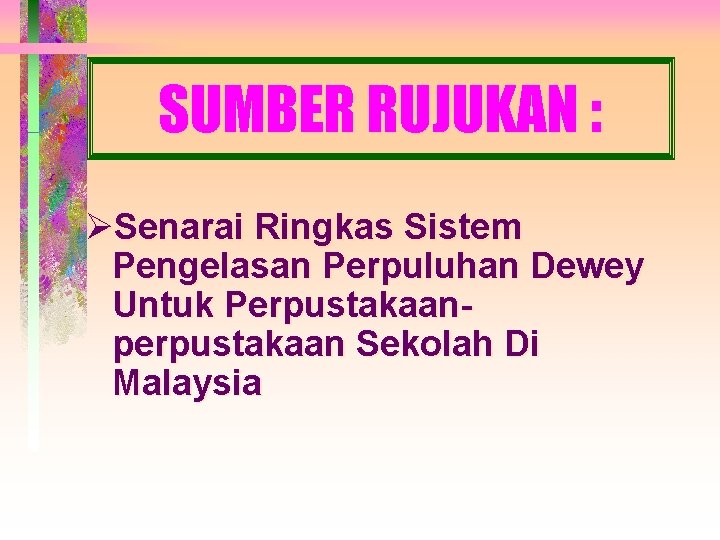 SUMBER RUJUKAN : ØSenarai Ringkas Sistem Pengelasan Perpuluhan Dewey Untuk Perpustakaanperpustakaan Sekolah Di Malaysia