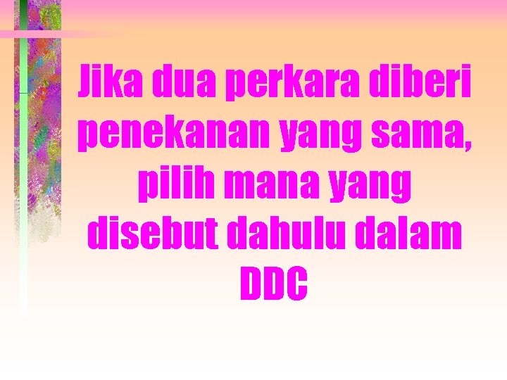 Jika dua perkara diberi penekanan yang sama, pilih mana yang disebut dahulu dalam DDC