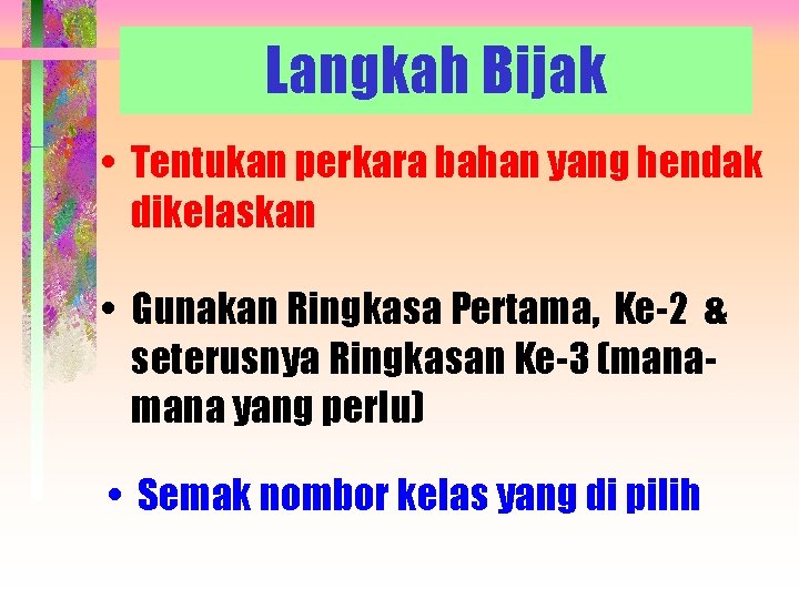 Langkah Bijak • Tentukan perkara bahan yang hendak dikelaskan • Gunakan Ringkasa Pertama, Ke-2