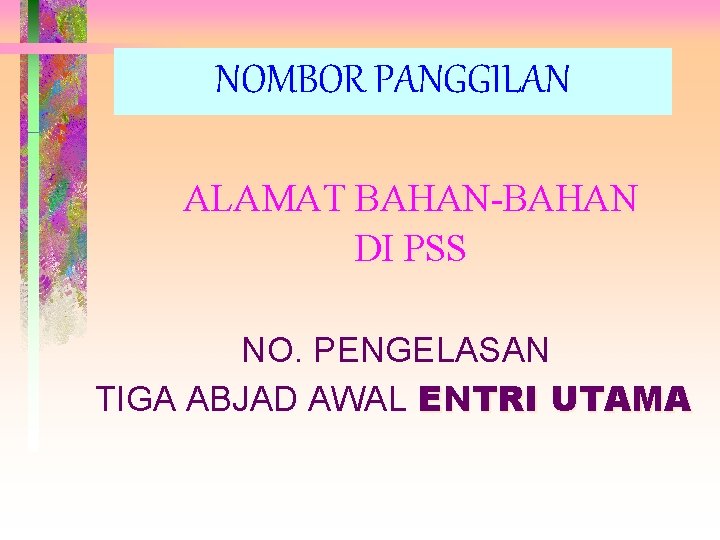 NOMBOR PANGGILAN ALAMAT BAHAN-BAHAN DI PSS NO. PENGELASAN TIGA ABJAD AWAL ENTRI UTAMA 