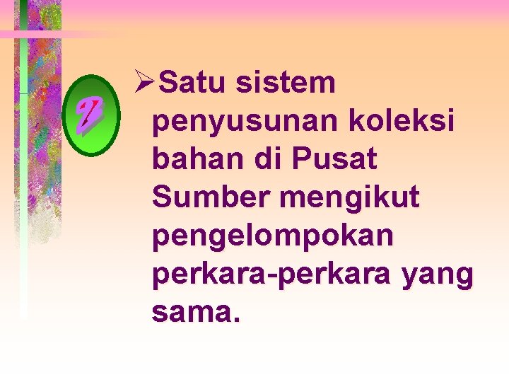 ØSatu sistem penyusunan koleksi bahan di Pusat Sumber mengikut pengelompokan perkara-perkara yang sama. 