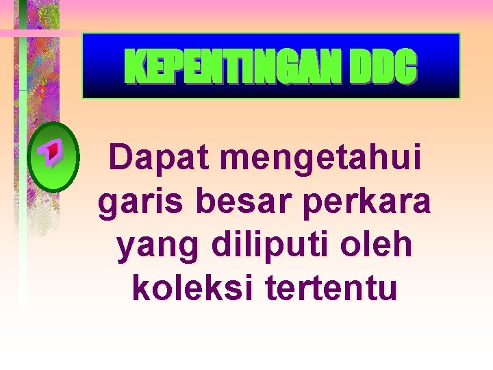 KEPENTINGAN DDC Dapat mengetahui garis besar perkara yang diliputi oleh koleksi tertentu 