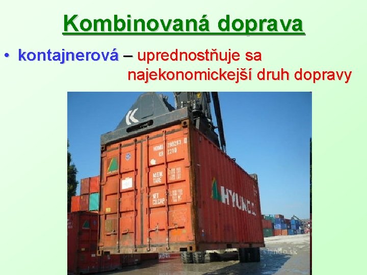 Kombinovaná doprava • kontajnerová – uprednostňuje sa najekonomickejší druh dopravy 