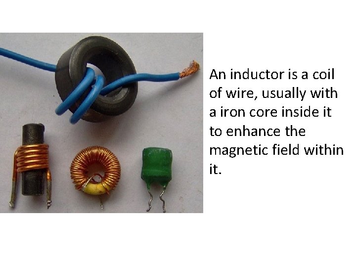  • An inductor is a coil of wire, usually with a iron core
