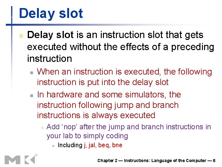 Delay slot n Delay slot is an instruction slot that gets executed without the