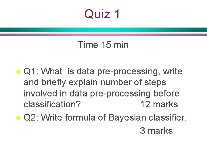 Quiz 1 Time 15 min Q 1: What is data pre-processing, write and briefly