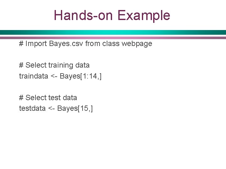 Hands-on Example # Import Bayes. csv from class webpage # Select training data traindata