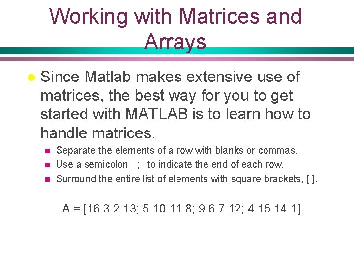 Working with Matrices and Arrays l Since Matlab makes extensive use of matrices, the