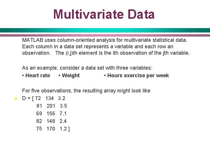 Multivariate Data MATLAB uses column-oriented analysis for multivariate statistical data. Each column in a