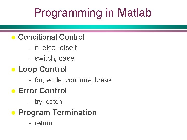 Programming in Matlab l Conditional Control - if, elseif - switch, case l Loop