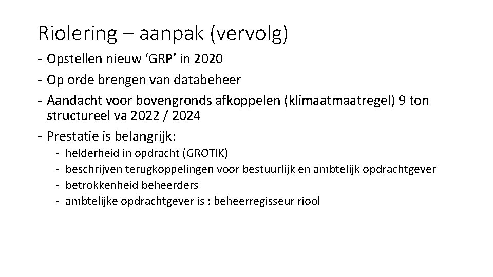 Riolering – aanpak (vervolg) - Opstellen nieuw ‘GRP’ in 2020 - Op orde brengen