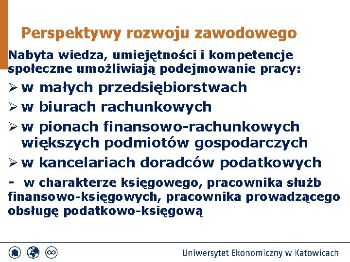 Perspektywy rozwoju zawodowego Nabyta wiedza, umiejętności i kompetencje społeczne umożliwiają podejmowanie pracy: Ø w