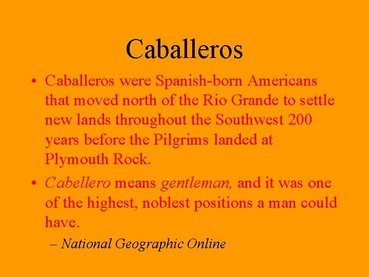 Caballeros • Caballeros were Spanish-born Americans that moved north of the Rio Grande to